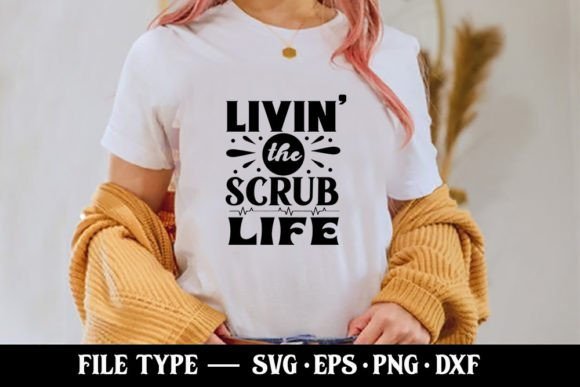 Livin the Scrub Life Nurse SVG Graphics for T-Shirt Designs